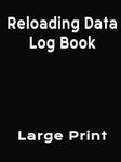 Reloading Data Log Book: Large Prin