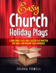 Easy Church Holiday Plays: 3 Christmas Plays and 1 Easter Play Written Written for Small and Medium Sized Churches