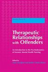 Therapeutic Relationships with Offenders: An Introduction to the Psychodynamics of Forensic Mental Health Nursing (Forensic Focus Book 30)