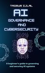 Artificial Intelligence - AI Governance and Cyber-Security: A beginner’s handbook on securing and governing AI systems