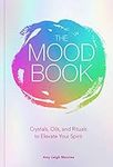 Mood Book: Crystals, Oils, and Rituals to Elevate Your Spirit