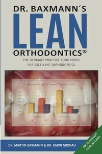 Dr. Baxmann´s LEAN ORTHODONTICS® - The ultimate practice book series for excellent orthodontics: ABCD-System® Clinical Cases (Dr. Baxmann´s LEAN ORTHODONTICS® - English Version)