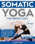 Somatic Yoga for Weight Loss: 28-Day Journey to Reset Your Nervous System, Release Chronic Stress, Relieve Pain, and Promote Weight Loss—Strengthen Your Mind-Body Connection in Just 10 Minutes a Day