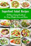 Superfood Salad Recipes: A Clean Eating Cookbook for Easy Weight Loss and Detox: Fuss Free Dinner Recipes That Are Easy On The Budget (Healthy Cooking and Cookbooks 4)