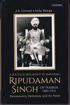 A Political Biography of Maharaja Ripudaman Singh of Nabha: Paramountcy, Patriotism, and the Panth