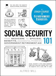 Social Security 101: From Medicare to Spousal Benefits, an Essential Primer on Government Retirement Aid (Adams 101)