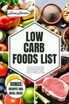 LOW CARB FOODS LIST: A Comprehensive Guide to Starting a Low Carbohydrate Diet with Healthy Lifestyle Tips and Sugar-free Recipes for Effective Weight ... Blood Sugar Control (THE ULTIMATE FOODS LIST)