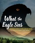 What the Eagle Sees: Indigenous Stories of Rebellion and Renewal