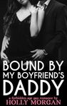 Bound By My Boyfriend's Daddy: [A spicy forbidden age gap erotic romance | Dominant Alpha Male BDSM curious younger woman] (Forbidden but Irresistible! Book 27)