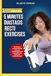 5 Minutes Diastasis Recti Exercises: 28 Effective workouts to help heal your Abdominal muscle separation, and close your postpartum gap (Beyond the Belly: Navigating Diastasis Recti with exercises)