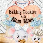 Baking Cookies with Mom-Mom!: A charming rhyming book about baking with your grandchild! Cookie recipe included! I love Mom-Mom! Mom-Mom Loves me! Mom-Mom Loves you!