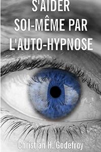 S'aider soi-même par l'auto-hypnose: La technique et ses applications pratiques