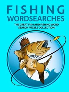 Fishing Wordsearches: The Great Fish and Fishing Word Search Puzzle Collection!