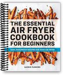 The Essential Air Fryer Cookbook for Beginners: Easy, Foolproof Recipes for Your Air Fryer