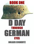 D DAY Through German Eyes - The Hidden Story of June 6th 1944: Book One