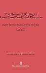 The House of Baring in American Trade and Finance: English Merchant Bankers at Work, 1763-1861: 14 (Harvard Studies in Business History)