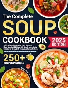 The Complete Soup Cookbook: Quick & Tasty Recipes for Every Season | Make Wonderful Dishes with Simple Ingredients Suitable for Every Diet - Exclusive Bonus Included