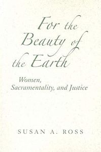 For the Beauty of the Earth: Women, Sacramentality, and Justice: 2006