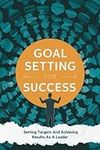 Goal Setting For Success: Setting T