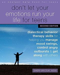 Don't Let Your Emotions Run Your Life for Teens: Dialectical Behavior Therapy Skills for Helping You Manage Mood Swings, Control Angry Outbursts, and Get Along with Others