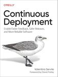 Continuous Deployment: Enable Faster Feedback, Safer Releases, and More Reliable Software