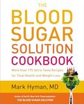 The Blood Sugar Solution Cookbook: More than 175 Ultra-Tasty Recipes for Total Health and Weight Loss (The Dr. Mark Hyman Library, 2)