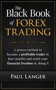 The Black Book of Forex Trading: A Proven Method to Become a Profitable Forex Trader in Four Months and Reach Your Financial Freedom by Doing it (Forex Trading)