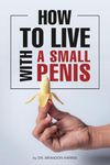 How To Live With A Small Penis: Funny Gag Notebook Gifts For Adults Veiled As Real Paperback| Gift Idea For Men, Husbands, Brothers, Him