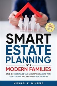 SMART ESTATE PLANNING FOR MODERN FAMILIES: Save on Inheritance Tax, Secure Your Assets with Living Trusts, and Manage Digital Legacies