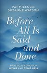 Before All Is Said and Done: Practical Advice on Living and Dying Well