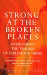 Strong at the Broken Places: Overcoming the Trauma of Childhood Abuse