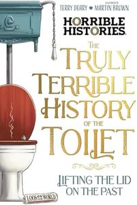 THE TRULY TERRIBLE HISTORY OF THE TOILET