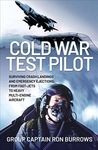 Cold War Test Pilot: Surviving Crash Landings and Emergency Ejections: From Fast-Jets to Heavy Multi-Engine Aircraft