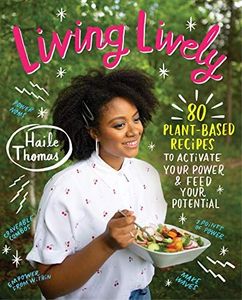 Living Lively: 80 Plant-Based Recipes to Activate Your Power and Feed Your Potential