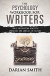 The Psychology Workbook for Writers: Tools for Creating Realistic Characters and Conflict in Fiction