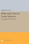 Debt and Crisis in Latin America: The Supply Side of the Story (Princeton Legacy Library Book 1027)