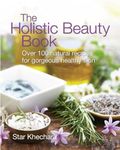 Holistic Beauty Book: With Over 100 Natural Recipes for Gorgeous, Healthy Skin