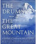 The Drummer and the Great Mountain - A Guidebook to Transforming Adult ADD/ADHD