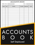 Accounts Book Self Employed: Simple Bookkeeping Accounts For Sole Trader Or Small Business To Keep Track Of Your Business Income And Expenses.