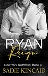 Ryan Reign: A Dark Mafia Romance. Book 4 of New York Ruthless