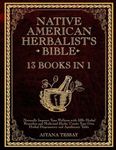 Native American Herbalist’s Bible: 13 Books in 1 | Naturally Improve Your Wellness with 500+ Herbal Remedies and Medicinal Herbs. Create Your Own Herbal Dispensatory and Apothecary Table.