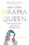 Drama Queen: One Autistic Woman and a Life of Unhelpful Labels