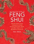 The Practical Guide to Feng Shui: Using the Ancient Powers of Placement to Create Harmony in Your Home, Garden and Office, Shown in Over 800 Diagrams and Pictures