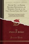 Volume No. 1 of Palmer Records; Proceedings, or Memorial Volume of the First Palmer Family Re-Union: Held at Stonington, Conn., August 10 and 11, ... Being Also a Part of the Genealogical, Biogra