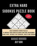 EXTRA HARD SUDOKUS PUZZLE BOOK #9: Solve Advanced Sudoku Puzzles To Improve Your Cognitive Brain Functions And Memory (Large Print, Suitable For Teenagers, Adults And Seniors)