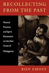 Recollecting from the Past: Musical Practice and Spirit Possession on the East Coast of Madagascar (Music Culture)