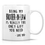 Retreez Funny Mug - Being My Brother-In-Law is Really The Only Gift You Need Love You 11 Oz Ceramic Coffee Mugs - Funny Sarcasm Humor Sarcastic Inspirational birthday gifts for brother sister in law