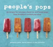 People's Pops: 55 Recipes for Ice Pops, Shave Ice, and Boozy Pops from Brooklyn's Coolest Pop Shop [A Cookbook]