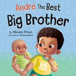 André The Best Big Brother: A Story to Help Prepare a Big Brother for a New Baby Sibling for Kids Ages 2-8 (André and Noelle)