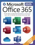 Microsoft Office 365 For Beginners: The 1# Crash Course From Beginners To Advanced. Easy Way to Master The Whole Suite in no Time | Excel, Word, PowerPoint, OneNote, OneDrive, Outlook, Teams & Access